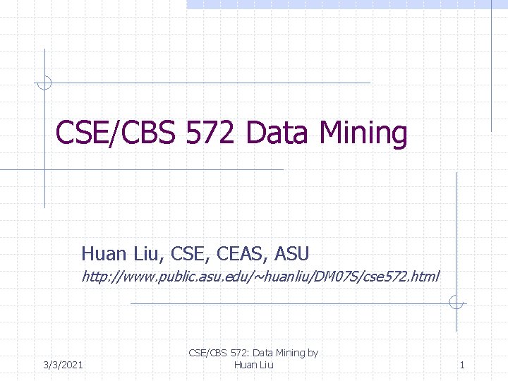 CSE/CBS 572 Data Mining Huan Liu, CSE, CEAS, ASU http: //www. public. asu. edu/~huanliu/DM