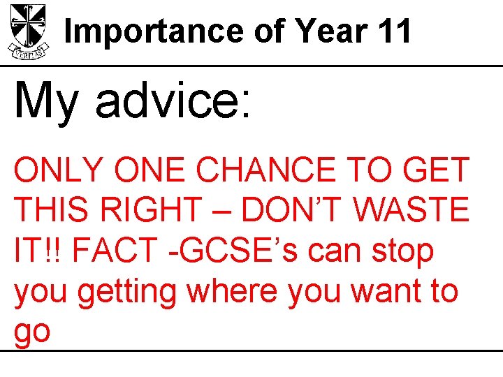 Importance of Year 11 My advice: ONLY ONE CHANCE TO GET THIS RIGHT –
