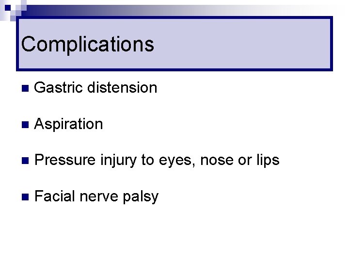 Complications n Gastric distension n Aspiration n Pressure injury to eyes, nose or lips