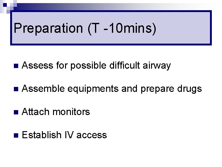 Preparation (T -10 mins) n Assess for possible difficult airway n Assemble equipments and