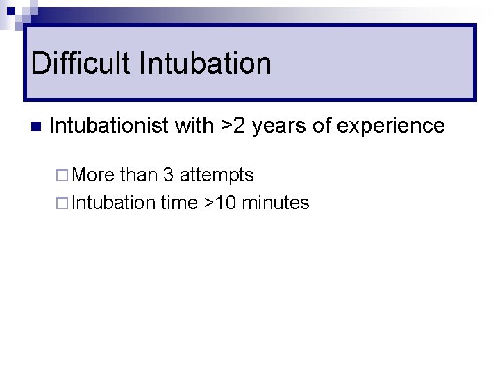 Difficult Intubation n Intubationist with >2 years of experience ¨ More than 3 attempts