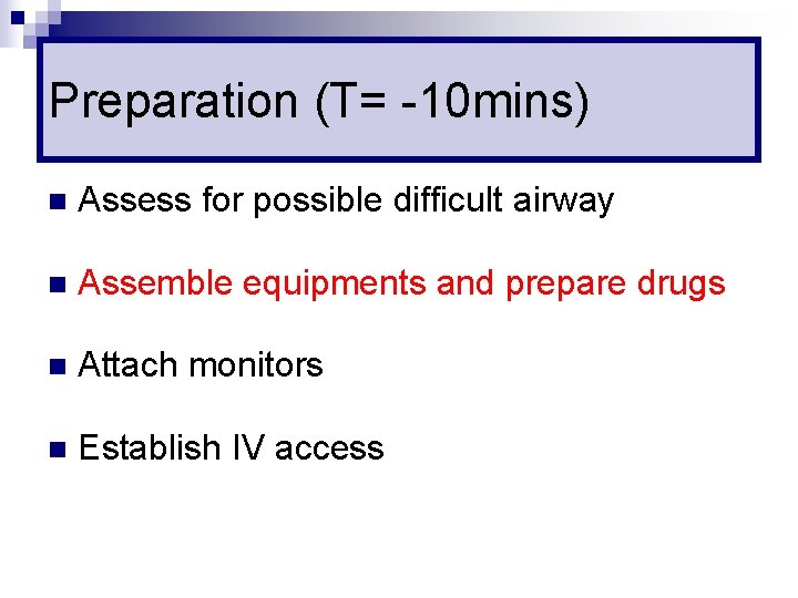 Preparation (T= -10 mins) n Assess for possible difficult airway n Assemble equipments and