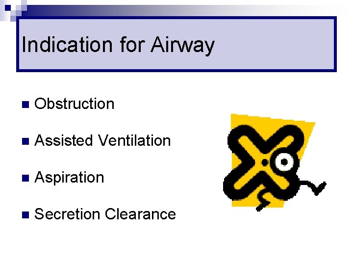 Indication for Airway n Obstruction n Assisted Ventilation n Aspiration n Secretion Clearance 
