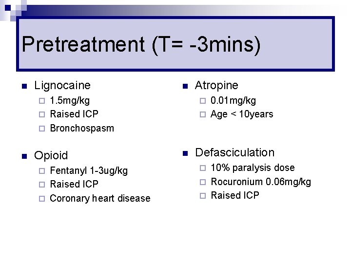 Pretreatment (T= -3 mins) n Lignocaine n 1. 5 mg/kg ¨ Raised ICP ¨