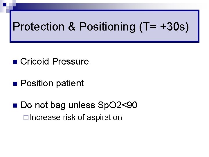 Protection & Positioning (T= +30 s) n Cricoid Pressure n Position patient n Do