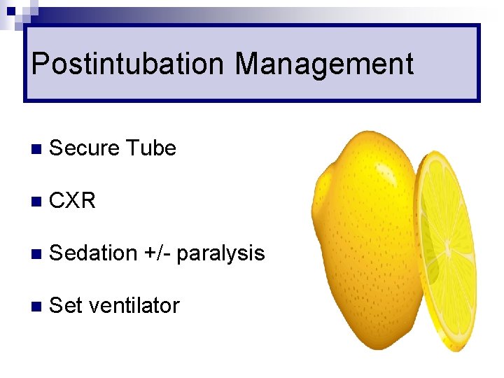 Postintubation Management n Secure Tube n CXR n Sedation +/- paralysis n Set ventilator
