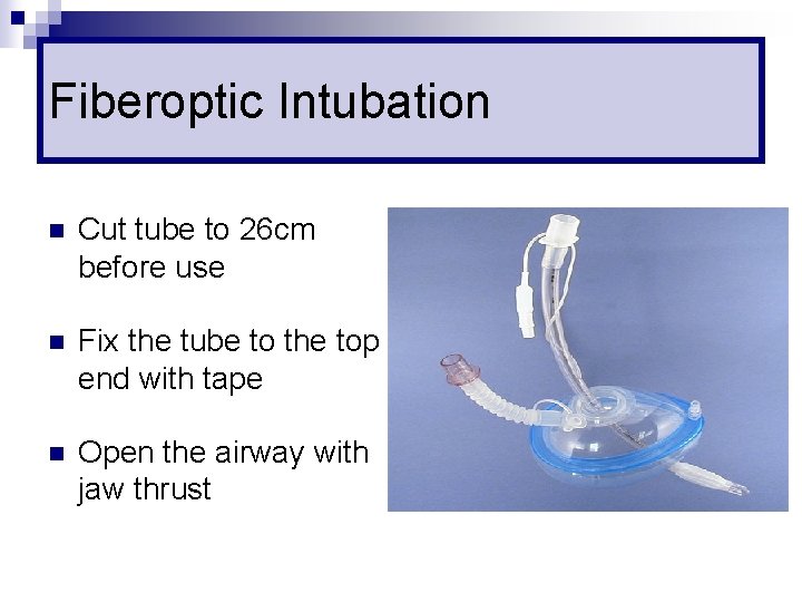 Fiberoptic Intubation n Cut tube to 26 cm before use n Fix the tube