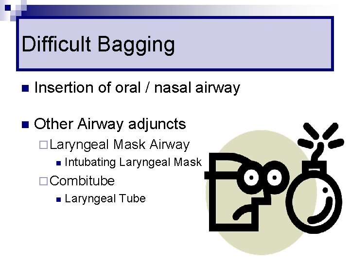 Difficult Bagging n Insertion of oral / nasal airway n Other Airway adjuncts ¨