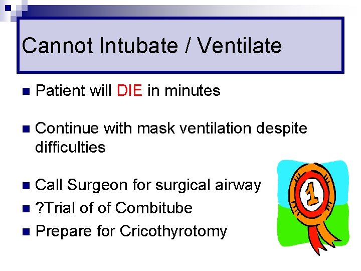 Cannot Intubate / Ventilate n Patient will DIE in minutes n Continue with mask