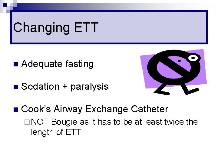 Changing ETT n Adequate fasting n Sedation + paralysis n Cook’s Airway Exchange Catheter