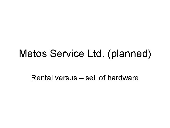 Metos Service Ltd. (planned) Rental versus – sell of hardware 