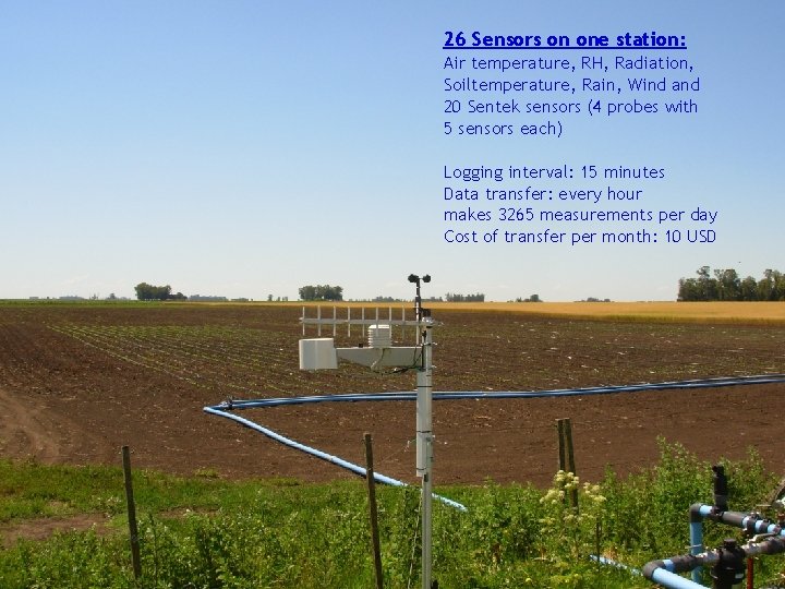 26 Sensors on one station: Air temperature, RH, Radiation, Soiltemperature, Rain, Wind and 20