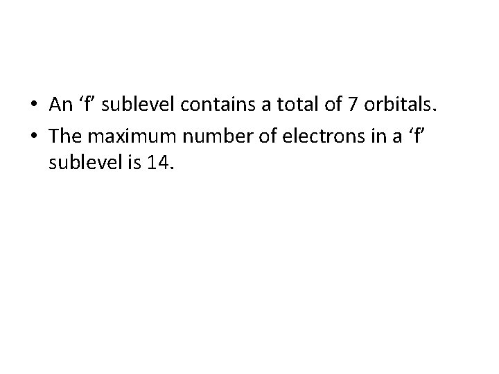  • An ‘f’ sublevel contains a total of 7 orbitals. • The maximum