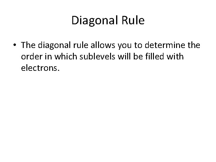 Diagonal Rule • The diagonal rule allows you to determine the order in which