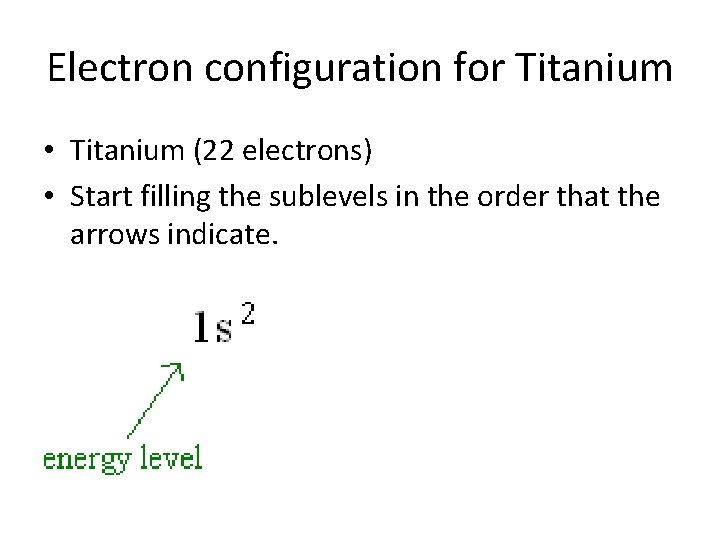Electron configuration for Titanium • Titanium (22 electrons) • Start filling the sublevels in