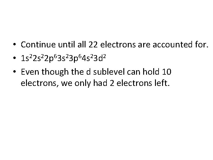  • Continue until all 22 electrons are accounted for. • 1 s 22