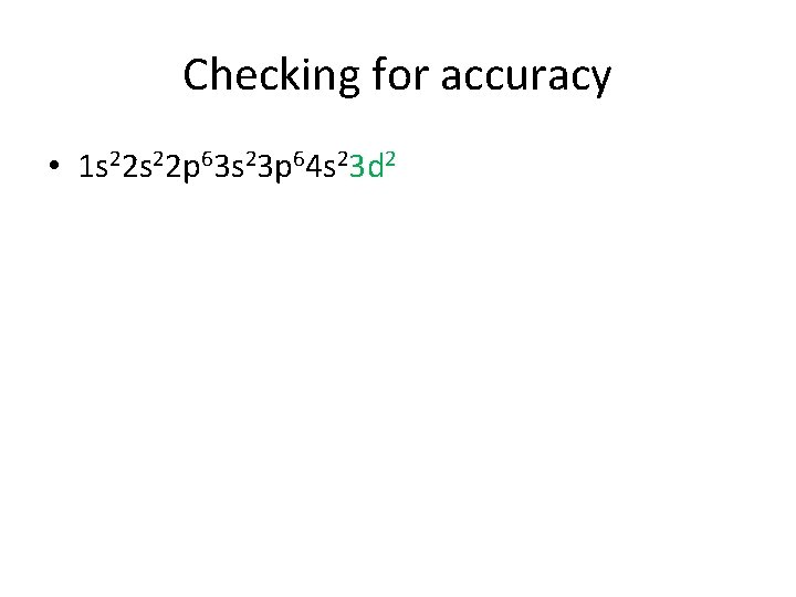 Checking for accuracy • 1 s 22 p 63 s 23 p 64 s