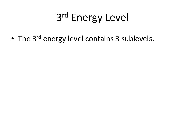 3 rd Energy Level • The 3 rd energy level contains 3 sublevels. 