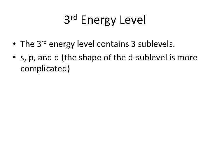 3 rd Energy Level • The 3 rd energy level contains 3 sublevels. •