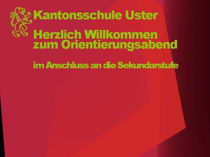 Kantonsschule Uster Herzlich Willkommen zum Orientierungsabend im Anschluss an die Sekundarstufe 