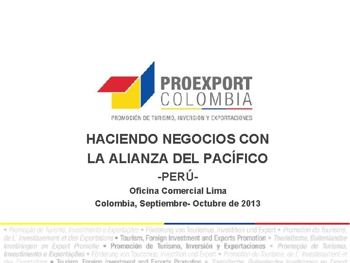 HACIENDO NEGOCIOS CON LA ALIANZA DEL PACÍFICO -PERÚOficina Comercial Lima Colombia, Septiembre- Octubre de HACIENDO NEGOCIOS CON LA ALIANZA DEL PACÍFICO -PERÚOficina Comercial Lima Colombia, Septiembre- Octubre de