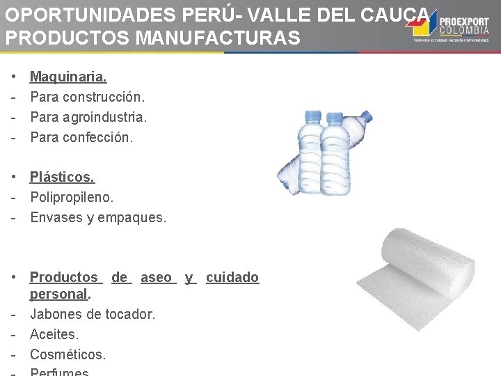 OPORTUNIDADES PERÚ- VALLE DEL CAUCA PRODUCTOS MANUFACTURAS • - Maquinaria. Para construcción. Para agroindustria. OPORTUNIDADES PERÚ- VALLE DEL CAUCA PRODUCTOS MANUFACTURAS • - Maquinaria. Para construcción. Para agroindustria.