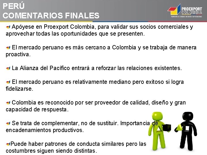PERÚ COMENTARIOS FINALES Apóyese en Proexport Colombia, para validar sus socios comerciales y aprovechar PERÚ COMENTARIOS FINALES Apóyese en Proexport Colombia, para validar sus socios comerciales y aprovechar