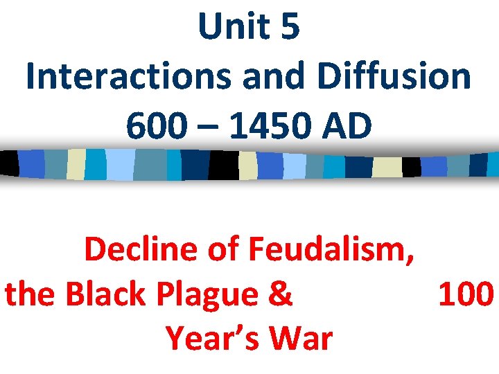 Unit 5 Interactions and Diffusion 600 – 1450 AD Decline of Feudalism, the Black