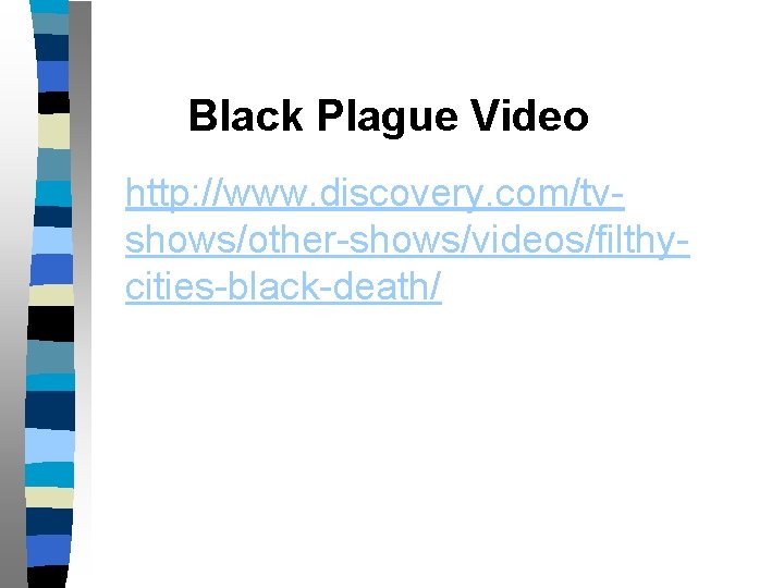 Black Plague Video http: //www. discovery. com/tvshows/other-shows/videos/filthycities-black-death/ 