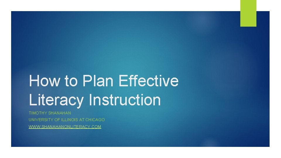 How to Plan Effective Literacy Instruction TIMOTHY SHANAHAN UNIVERSITY OF ILLINOIS AT CHICAGO WWW.