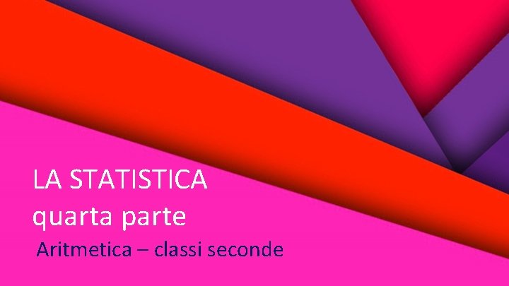LA STATISTICA quarta parte Aritmetica – classi seconde 