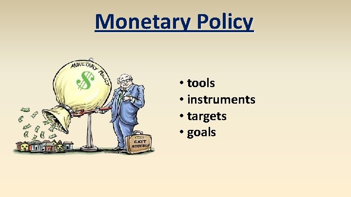 Monetary Policy • tools • instruments • targets • goals 