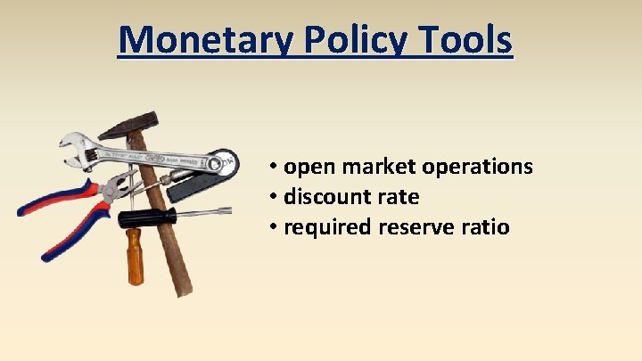 Monetary Policy Tools • open market operations • discount rate • required reserve ratio