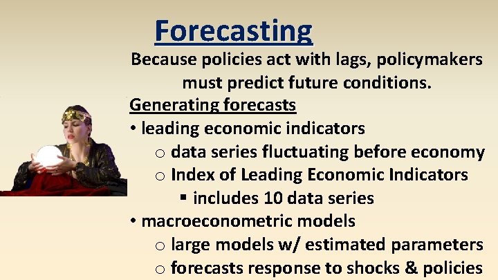 Forecasting Because policies act with lags, policymakers must predict future conditions. Generating forecasts •