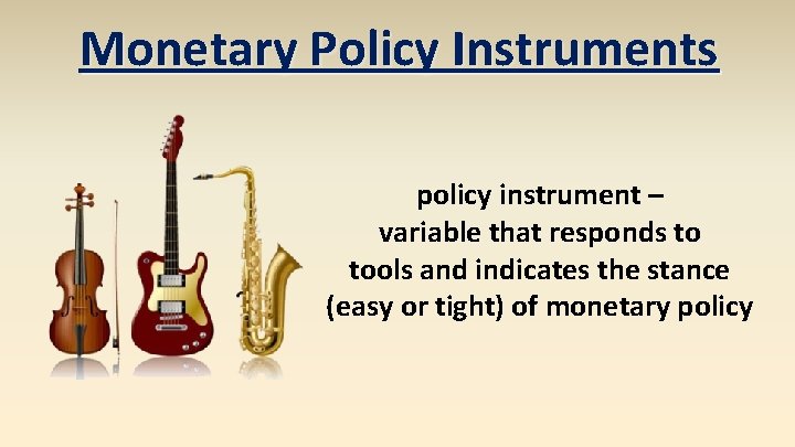 Monetary Policy Instruments policy instrument – variable that responds to tools and indicates the