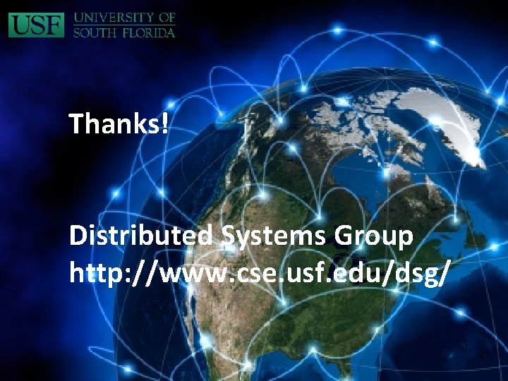 Thanks! Distributed Systems Group http: //www. cse. usf. edu/dsg/ 22 