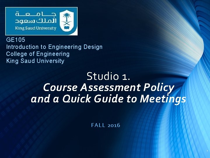 GE 105 Introduction to Engineering Design College of Engineering King Saud University Studio 1.