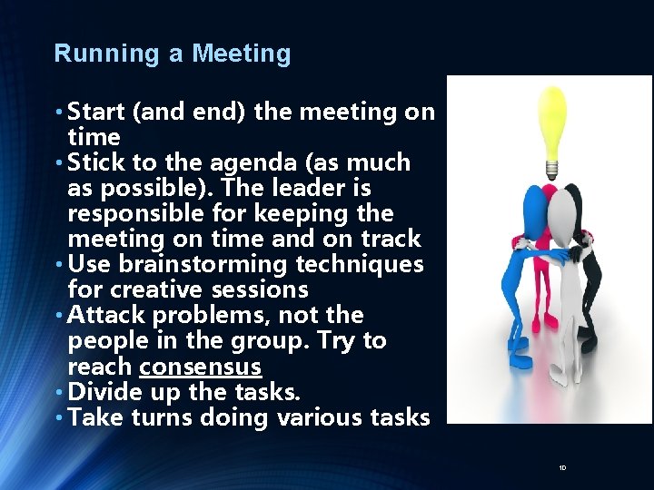 Running a Meeting • Start (and end) the meeting on time • Stick to