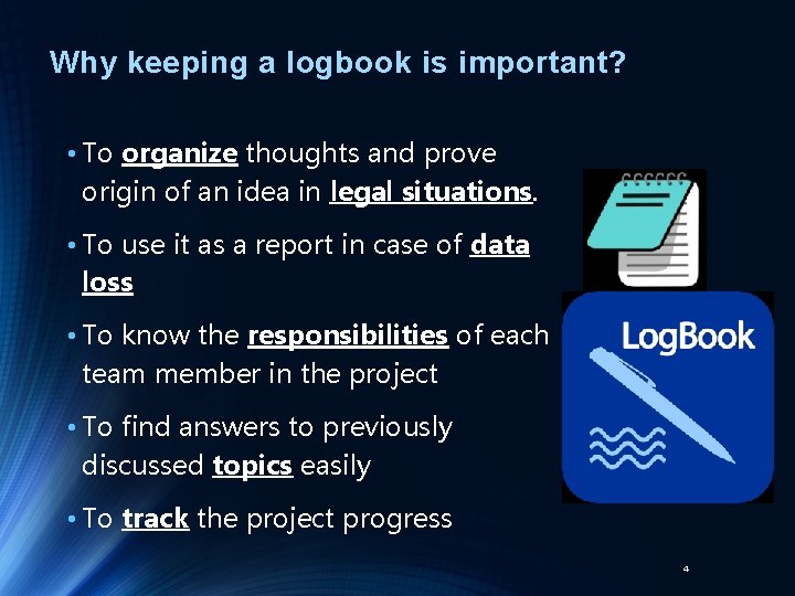 Why keeping a logbook is important? • To organize thoughts and prove origin of
