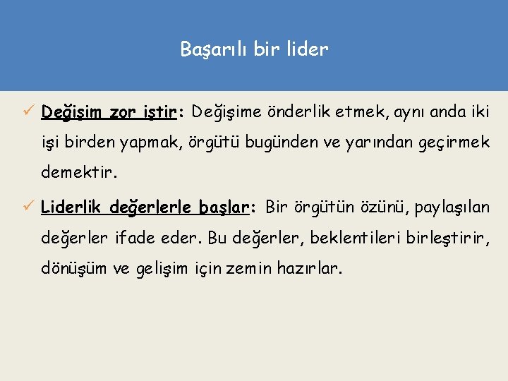 Başarılı bir lider ü Değişim zor iştir: Değişime önderlik etmek, aynı anda iki işi