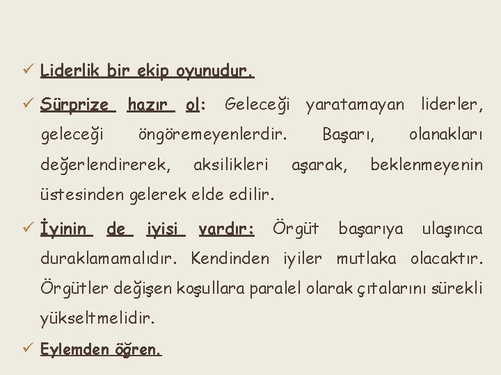 ü Liderlik bir ekip oyunudur. ü Sürprize geleceği hazır ol: Geleceği yaratamayan liderler, öngöremeyenlerdir.