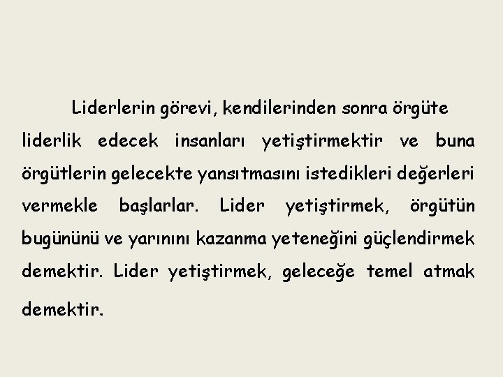 Liderlerin görevi, kendilerinden sonra örgüte liderlik edecek insanları yetiştirmektir ve buna örgütlerin gelecekte yansıtmasını