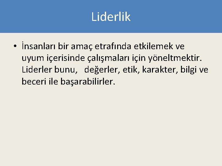 Liderlik • İnsanları bir amaç etrafında etkilemek ve uyum içerisinde çalışmaları için yöneltmektir. Liderler