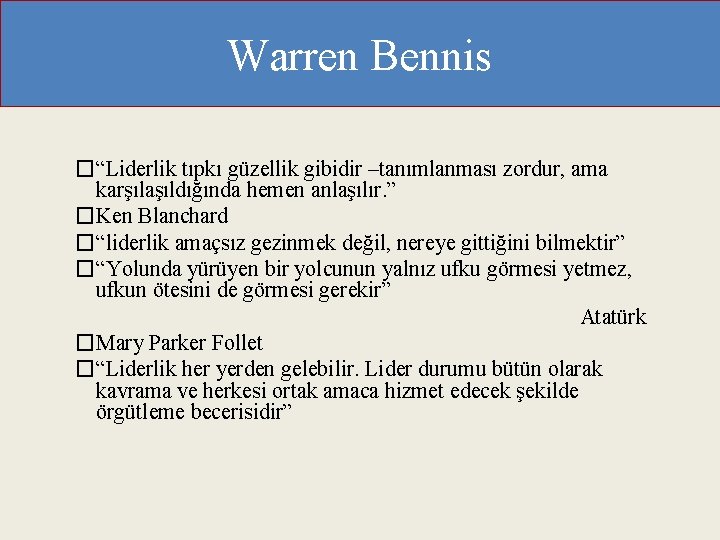 Warren Bennis �“Liderlik tıpkı güzellik gibidir –tanımlanması zordur, ama karşılaşıldığında hemen anlaşılır. ” �Ken