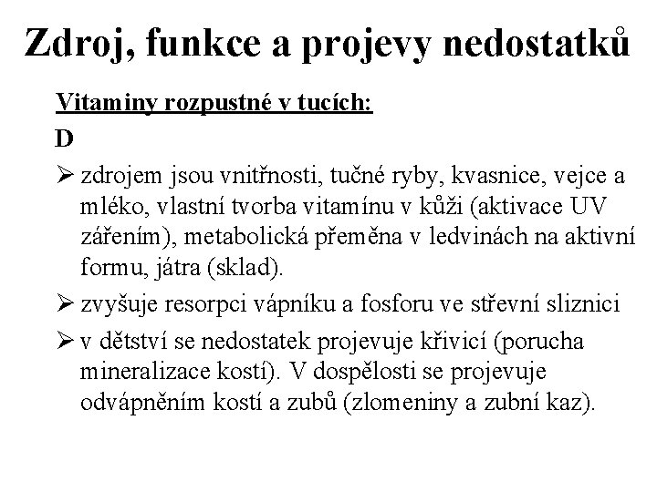 Zdroj, funkce a projevy nedostatků Vitaminy rozpustné v tucích: D Ø zdrojem jsou vnitřnosti,