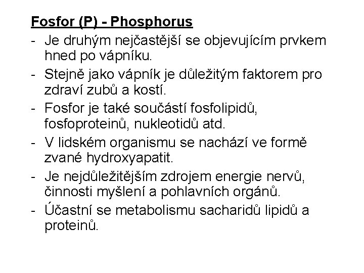Fosfor (P) - Phosphorus Je druhým nejčastější se objevujícím prvkem hned po vápníku. Stejně