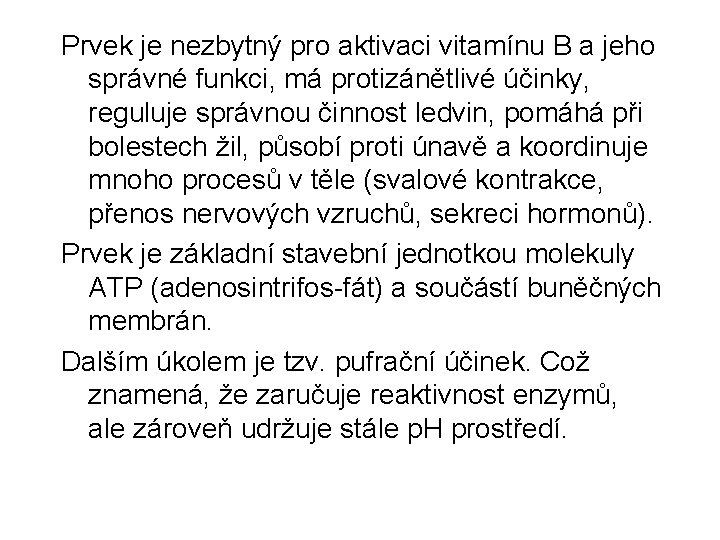 Prvek je nezbytný pro aktivaci vitamínu B a jeho správné funkci, má protizánětlivé účinky,