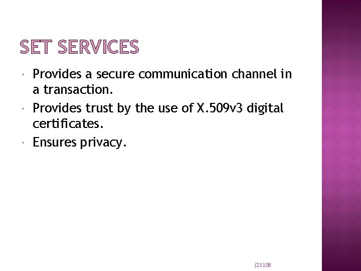 SET SERVICES Provides a secure communication channel in a transaction. Provides trust by the