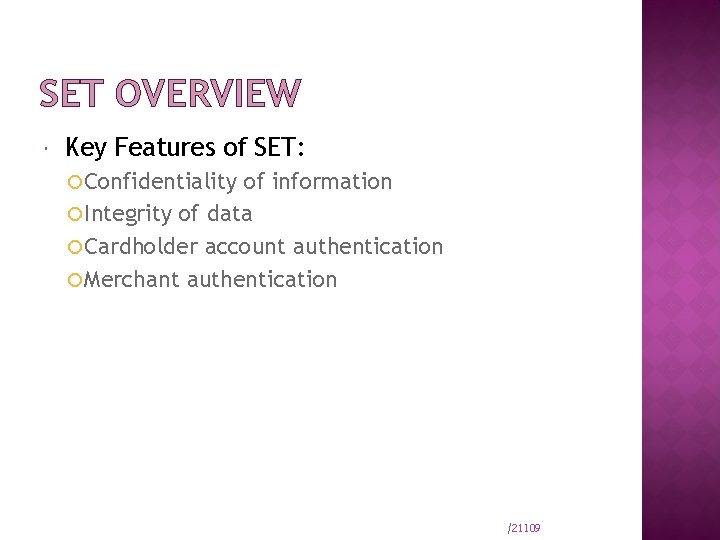 SET OVERVIEW Key Features of SET: Confidentiality of information Integrity of data Cardholder account