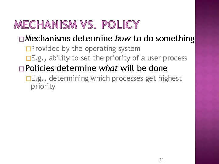 MECHANISM VS. POLICY � Mechanisms determine how to do something �Provided by the operating